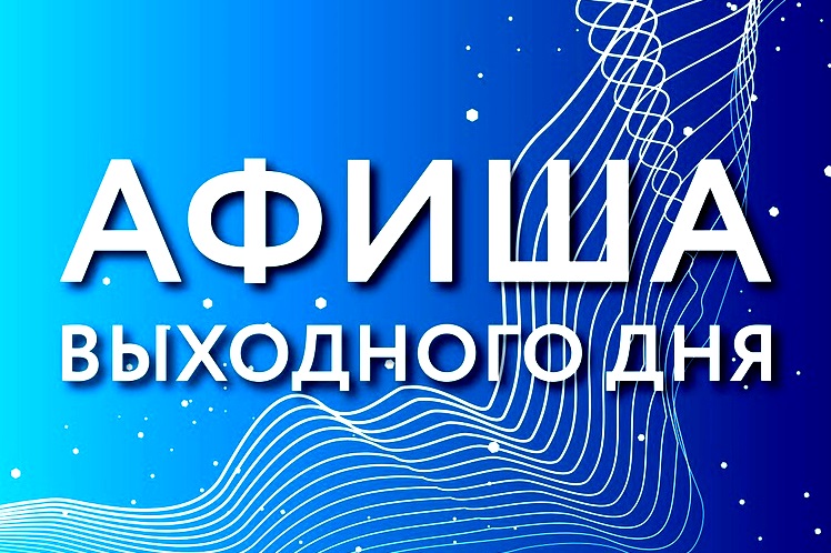 Афиша досуговых мероприятий на ближайшие выходные. Афиша досуговых мероприятий на ближайшие выходные.